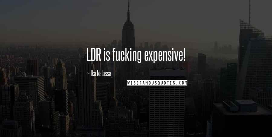 Ika Natassa Quotes: LDR is fucking expensive!
