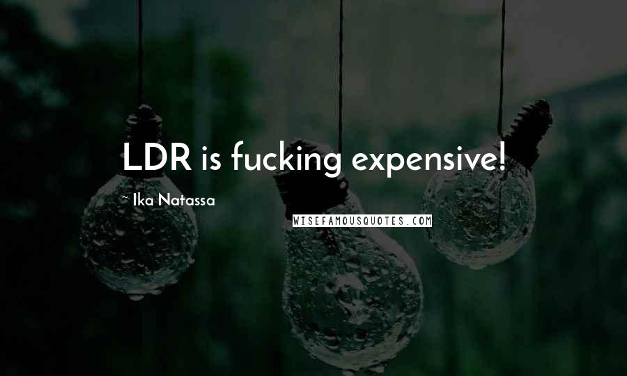 Ika Natassa Quotes: LDR is fucking expensive!