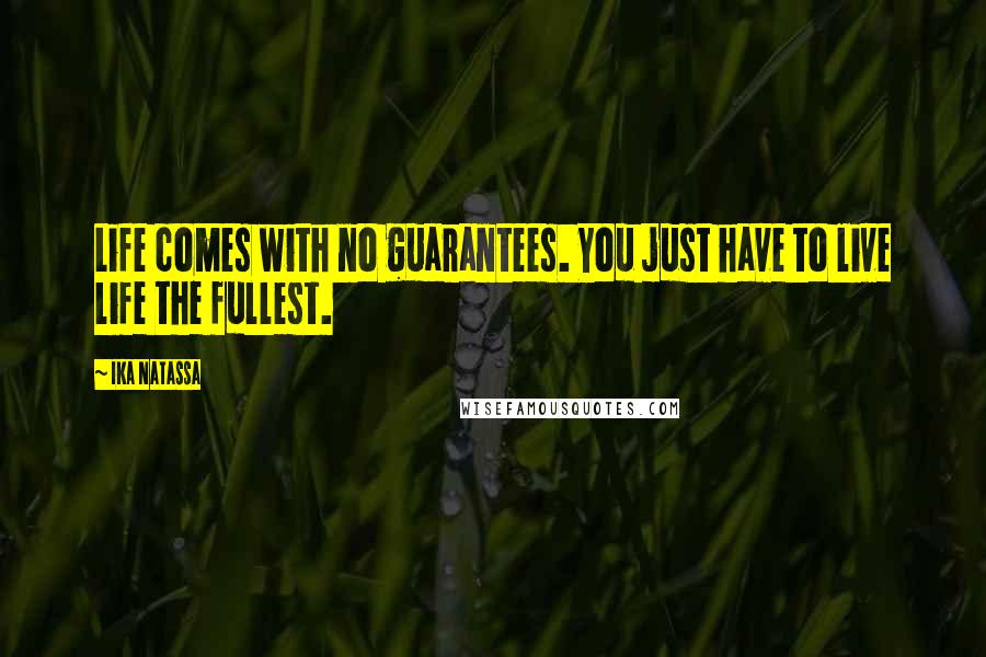 Ika Natassa Quotes: Life comes with no guarantees. You just have to live life the fullest.