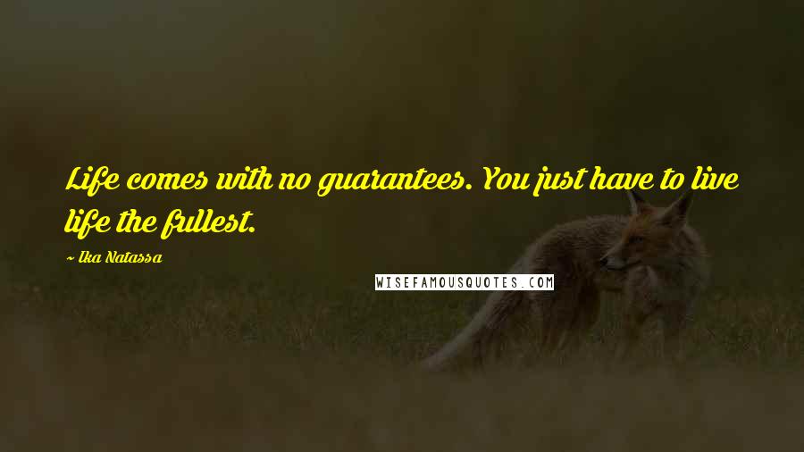 Ika Natassa Quotes: Life comes with no guarantees. You just have to live life the fullest.