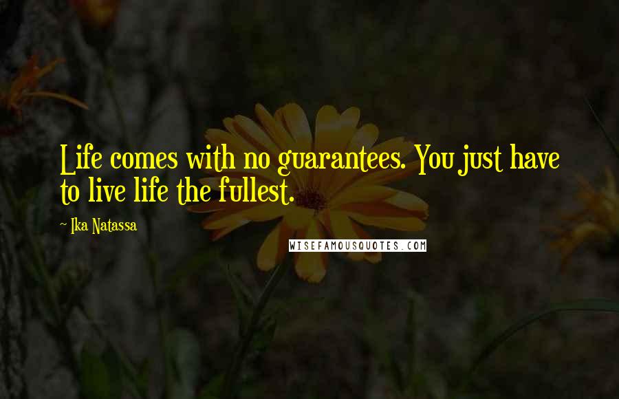 Ika Natassa Quotes: Life comes with no guarantees. You just have to live life the fullest.