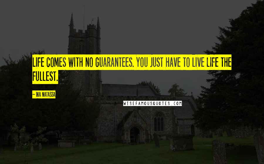 Ika Natassa Quotes: Life comes with no guarantees. You just have to live life the fullest.