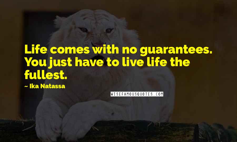 Ika Natassa Quotes: Life comes with no guarantees. You just have to live life the fullest.