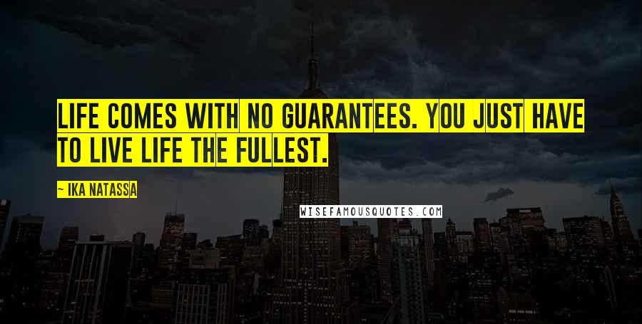 Ika Natassa Quotes: Life comes with no guarantees. You just have to live life the fullest.