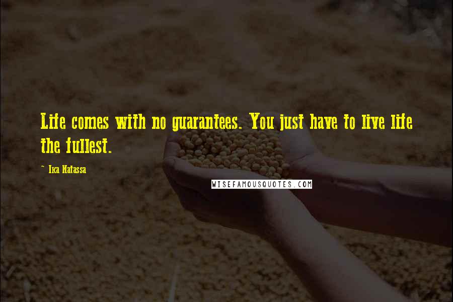 Ika Natassa Quotes: Life comes with no guarantees. You just have to live life the fullest.