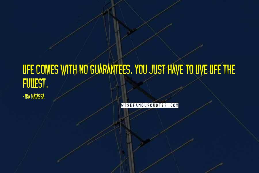 Ika Natassa Quotes: Life comes with no guarantees. You just have to live life the fullest.