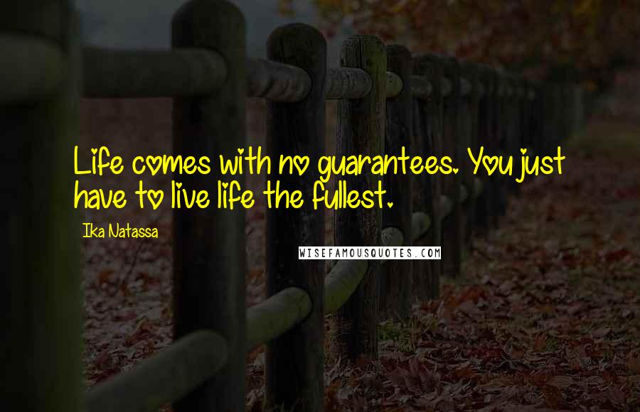 Ika Natassa Quotes: Life comes with no guarantees. You just have to live life the fullest.