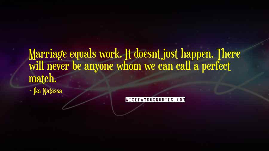 Ika Natassa Quotes: Marriage equals work. It doesnt just happen. There will never be anyone whom we can call a perfect match.