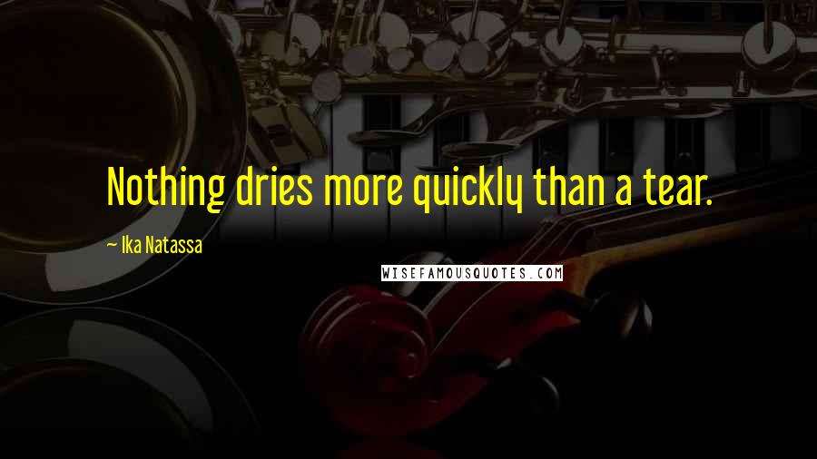 Ika Natassa Quotes: Nothing dries more quickly than a tear.