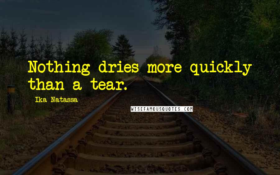Ika Natassa Quotes: Nothing dries more quickly than a tear.