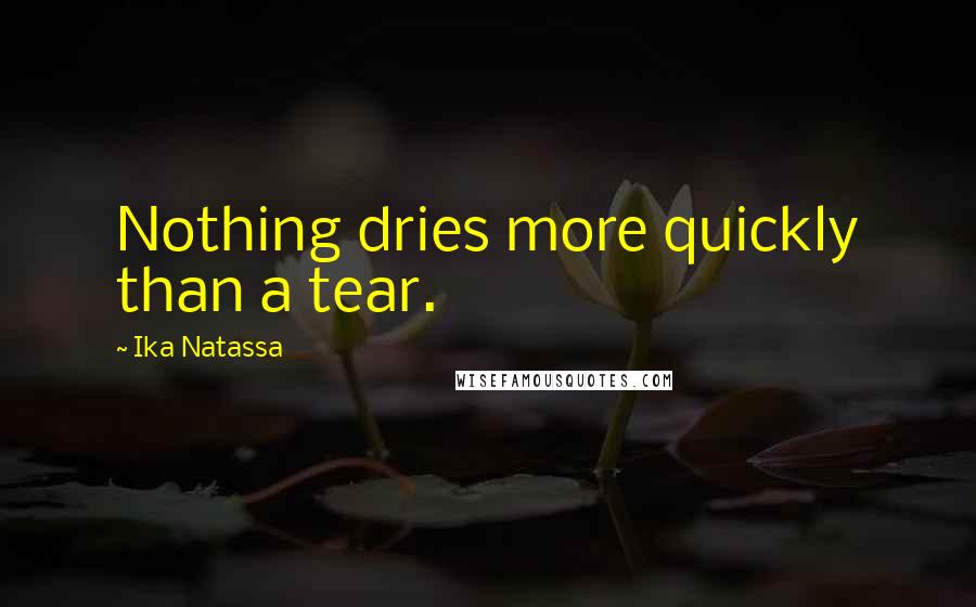 Ika Natassa Quotes: Nothing dries more quickly than a tear.