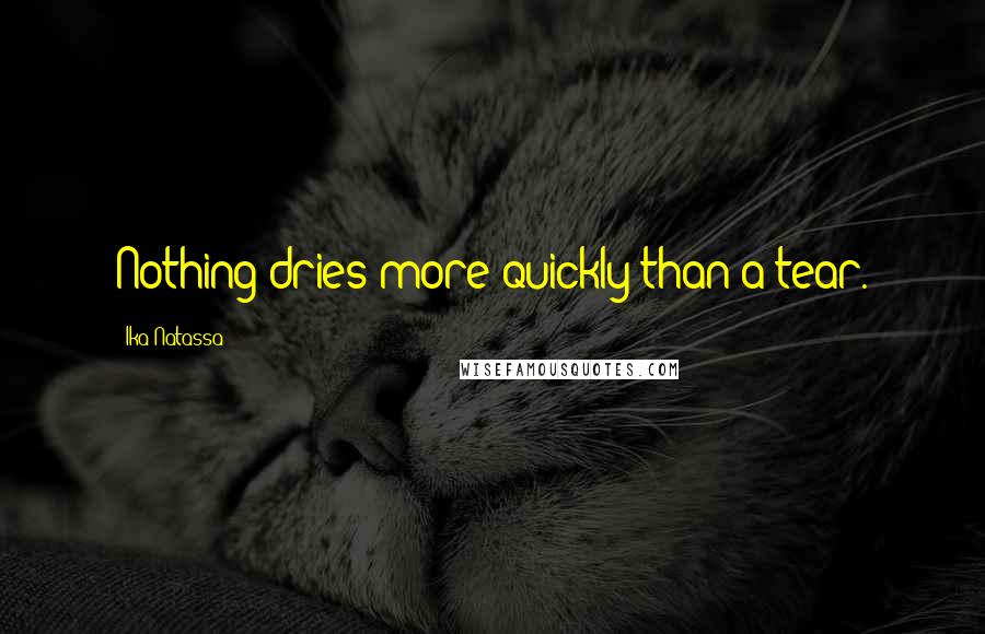 Ika Natassa Quotes: Nothing dries more quickly than a tear.
