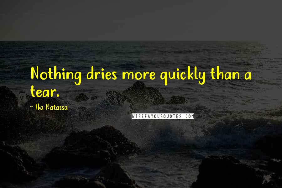 Ika Natassa Quotes: Nothing dries more quickly than a tear.