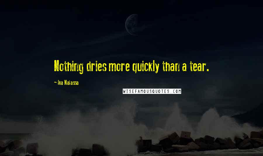 Ika Natassa Quotes: Nothing dries more quickly than a tear.