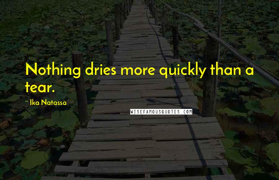 Ika Natassa Quotes: Nothing dries more quickly than a tear.