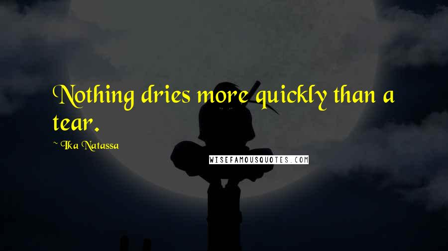 Ika Natassa Quotes: Nothing dries more quickly than a tear.