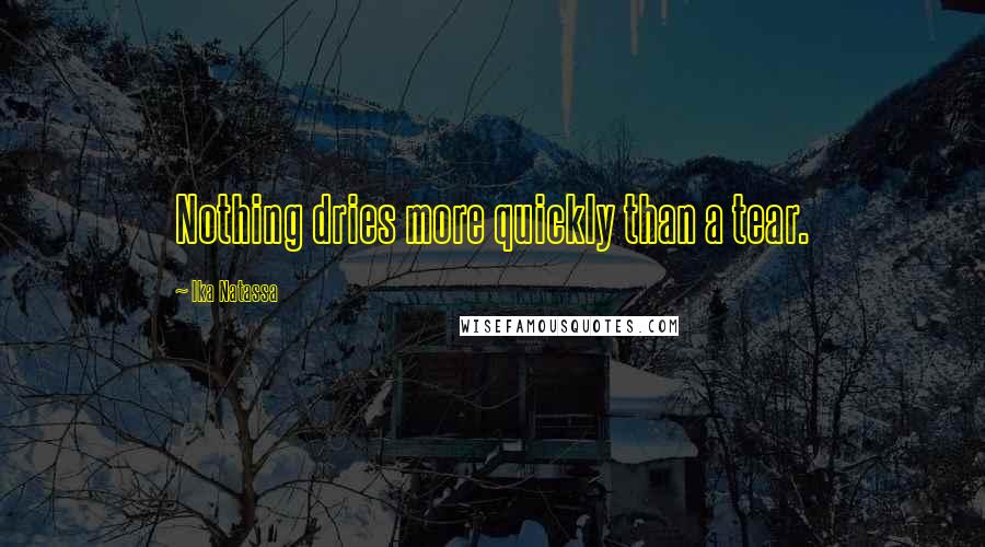 Ika Natassa Quotes: Nothing dries more quickly than a tear.
