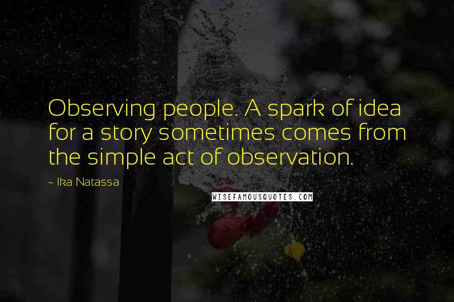 Ika Natassa Quotes: Observing people. A spark of idea for a story sometimes comes from the simple act of observation.