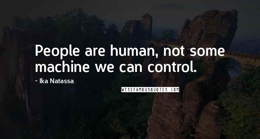Ika Natassa Quotes: People are human, not some machine we can control.