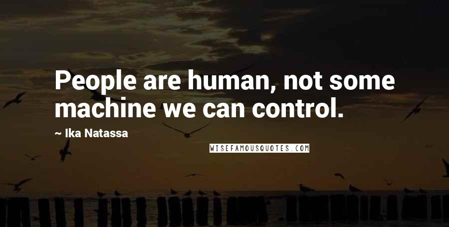 Ika Natassa Quotes: People are human, not some machine we can control.