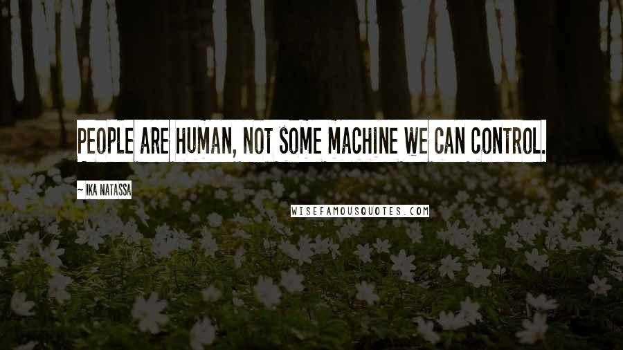 Ika Natassa Quotes: People are human, not some machine we can control.