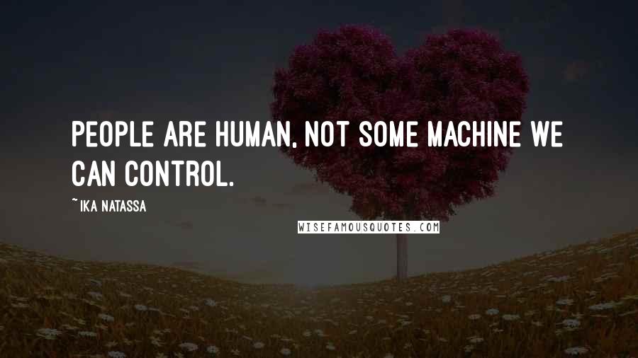 Ika Natassa Quotes: People are human, not some machine we can control.