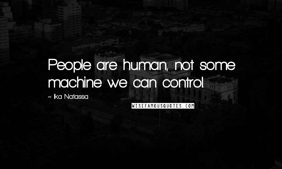 Ika Natassa Quotes: People are human, not some machine we can control.