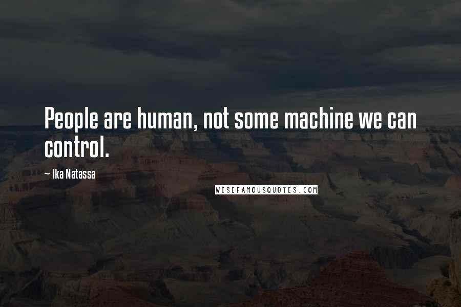 Ika Natassa Quotes: People are human, not some machine we can control.