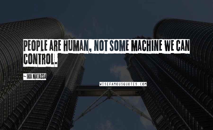 Ika Natassa Quotes: People are human, not some machine we can control.