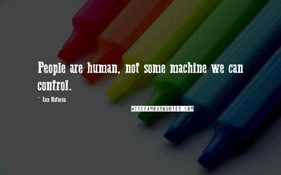 Ika Natassa Quotes: People are human, not some machine we can control.