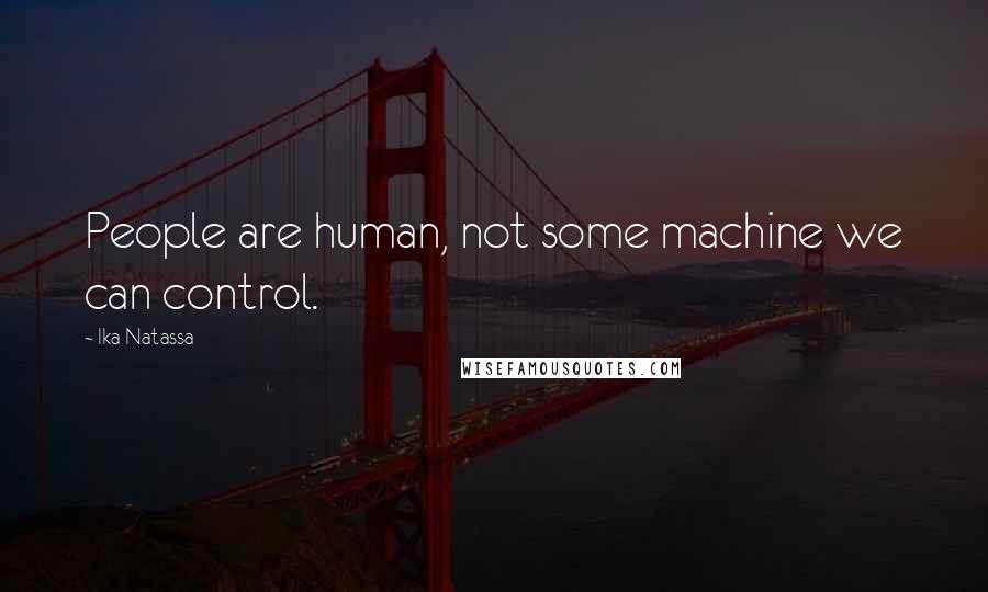 Ika Natassa Quotes: People are human, not some machine we can control.