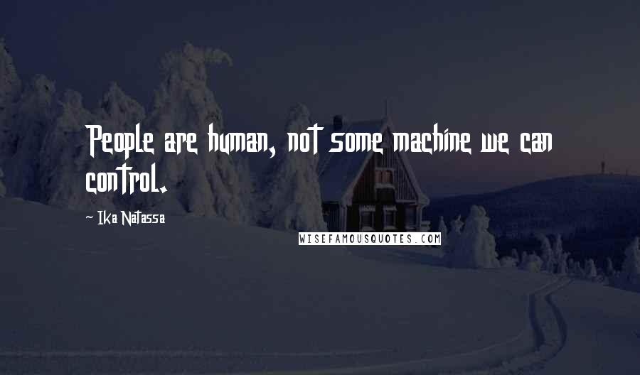 Ika Natassa Quotes: People are human, not some machine we can control.