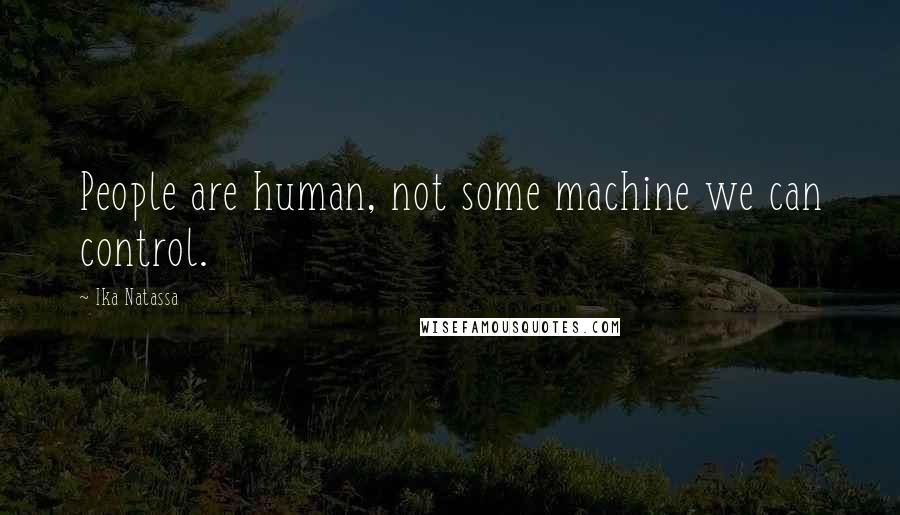 Ika Natassa Quotes: People are human, not some machine we can control.