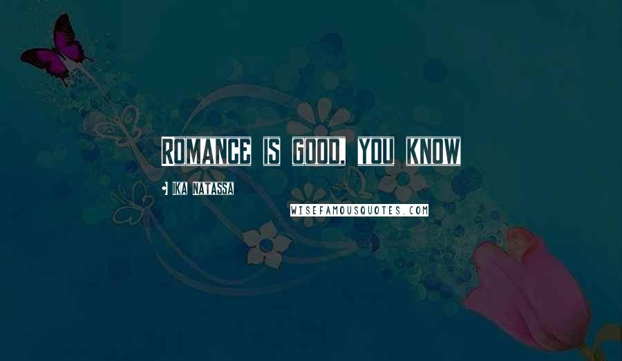 Ika Natassa Quotes: Romance is good, you know