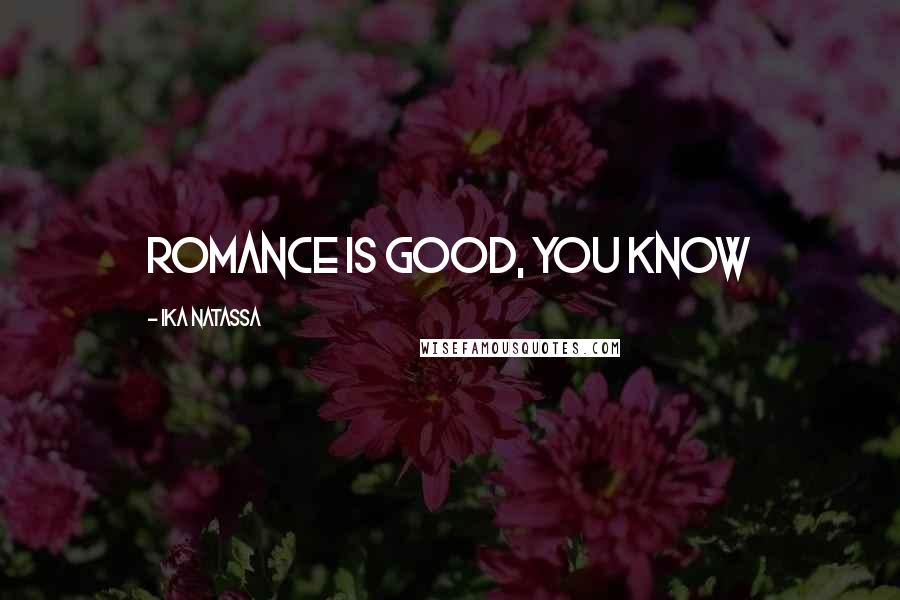 Ika Natassa Quotes: Romance is good, you know