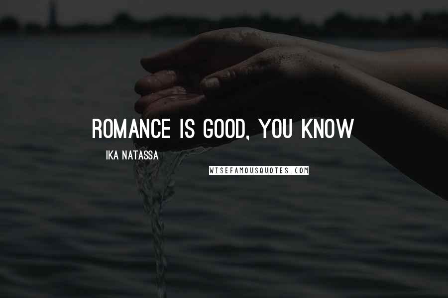 Ika Natassa Quotes: Romance is good, you know