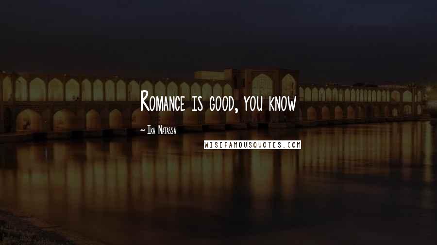 Ika Natassa Quotes: Romance is good, you know