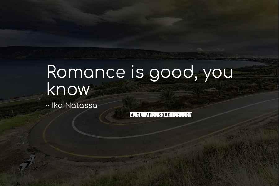 Ika Natassa Quotes: Romance is good, you know