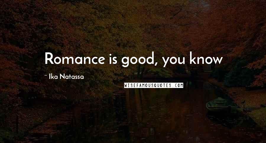 Ika Natassa Quotes: Romance is good, you know