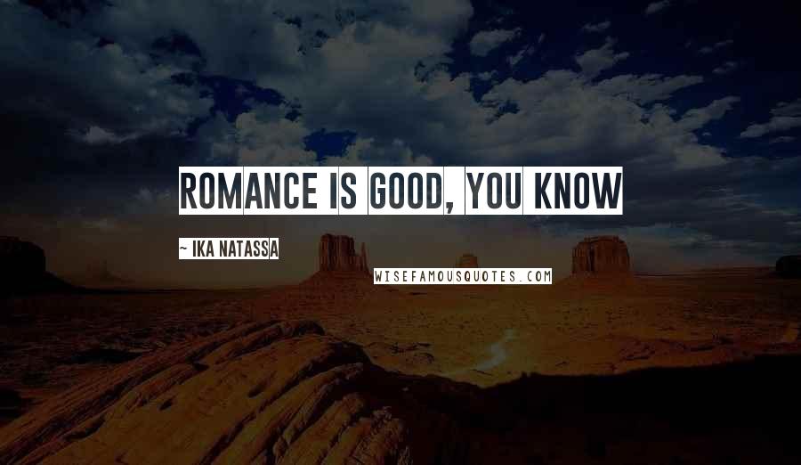 Ika Natassa Quotes: Romance is good, you know