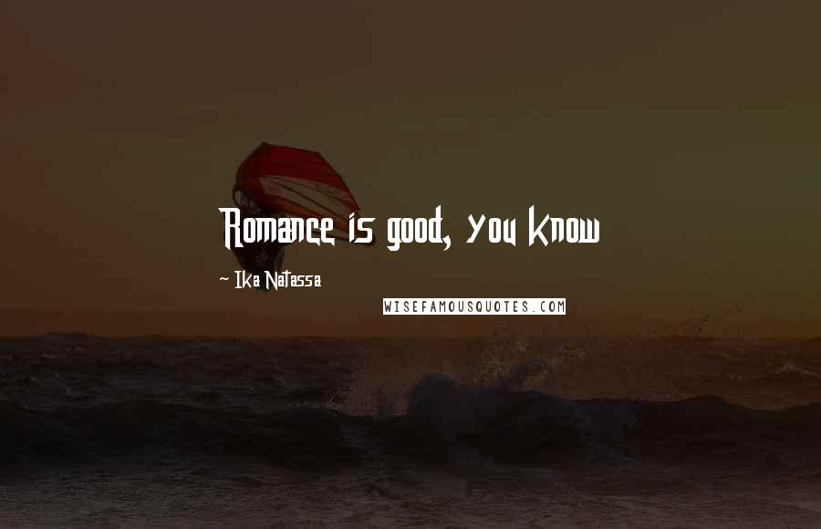 Ika Natassa Quotes: Romance is good, you know