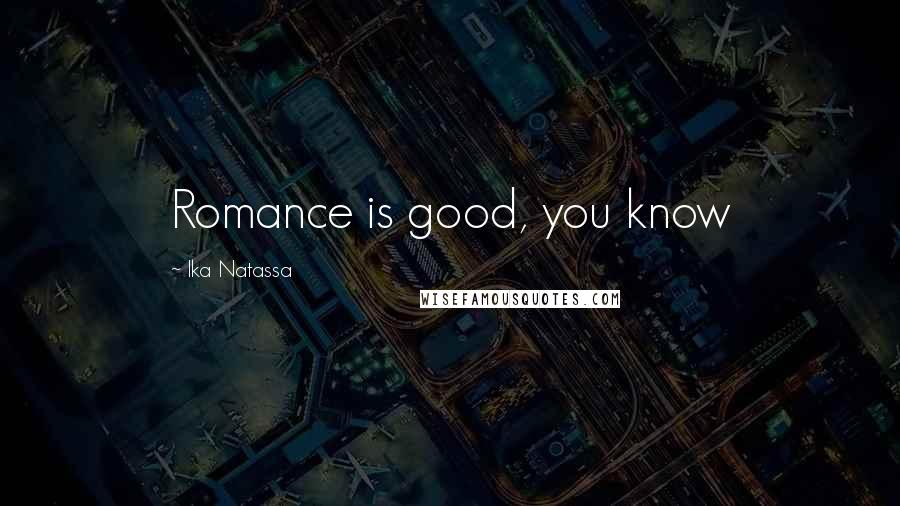 Ika Natassa Quotes: Romance is good, you know