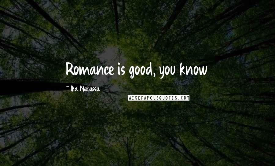 Ika Natassa Quotes: Romance is good, you know