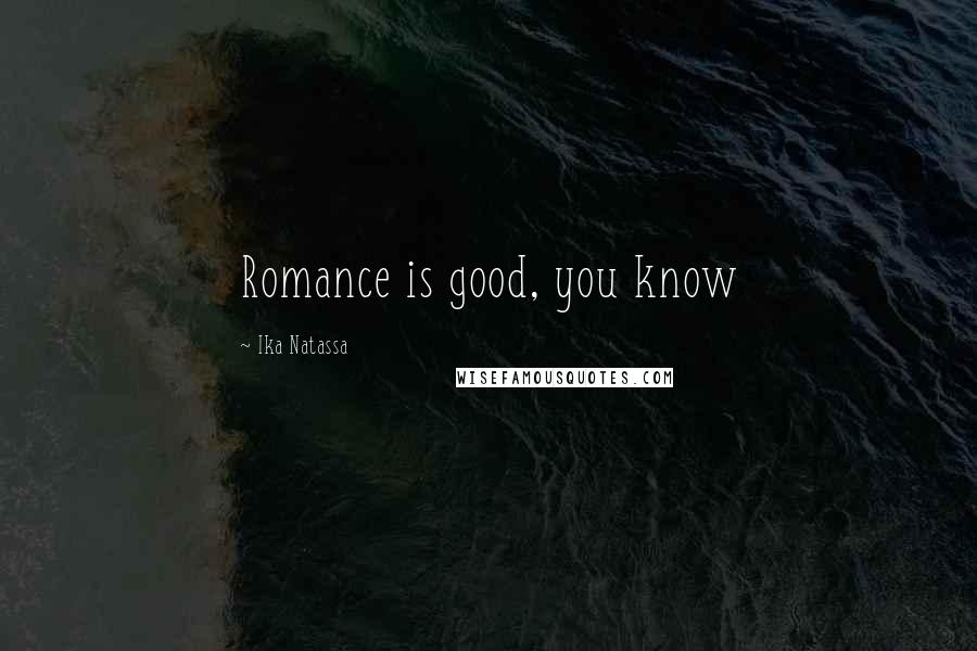 Ika Natassa Quotes: Romance is good, you know