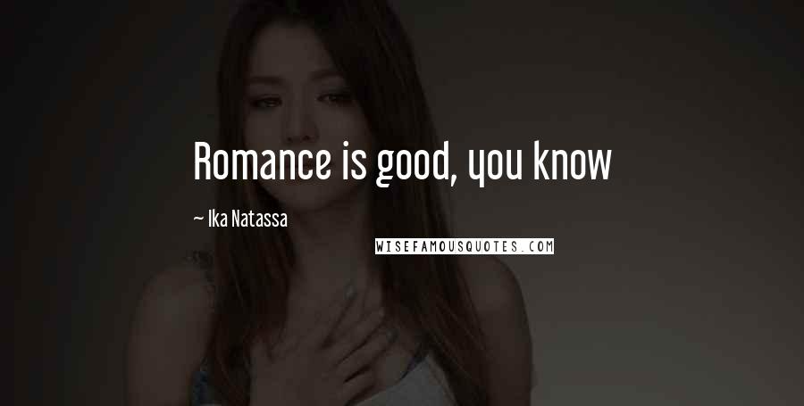 Ika Natassa Quotes: Romance is good, you know
