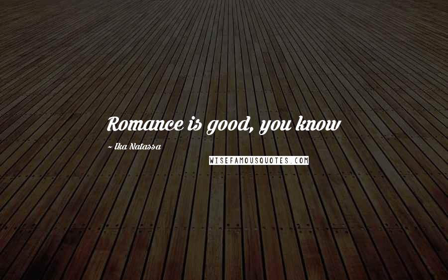 Ika Natassa Quotes: Romance is good, you know