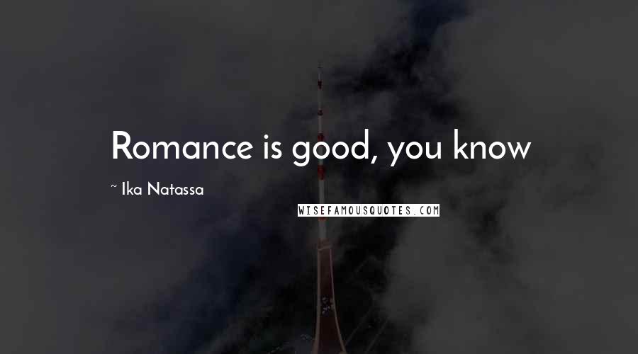 Ika Natassa Quotes: Romance is good, you know