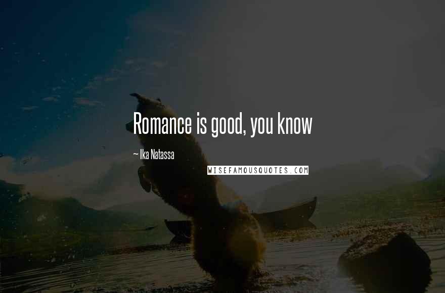 Ika Natassa Quotes: Romance is good, you know