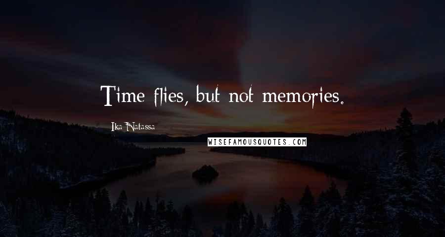 Ika Natassa Quotes: Time flies, but not memories.