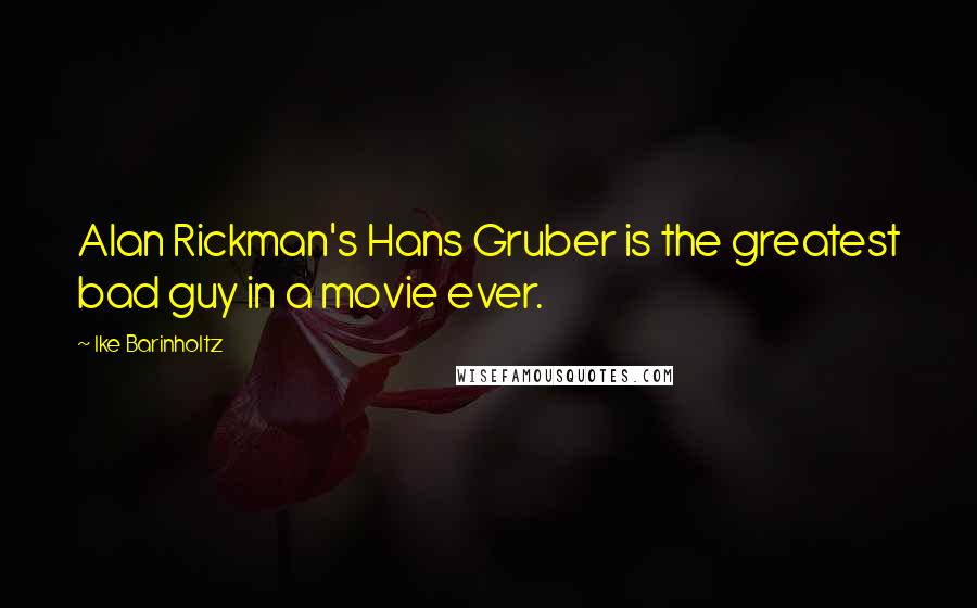 Ike Barinholtz Quotes: Alan Rickman's Hans Gruber is the greatest bad guy in a movie ever.